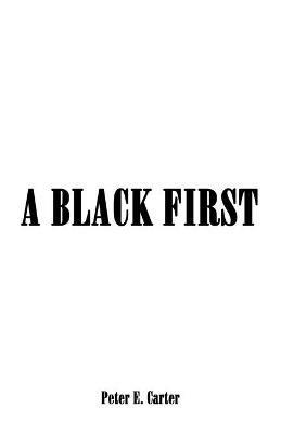 A Black First - Peter E Carter - cover