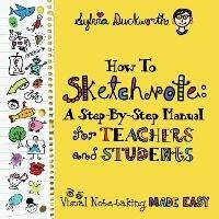 How To Sketchnote: A Step-by-Step Manual for Teachers and Students - Sylvia Duckworth - cover