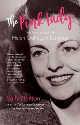 The Pink Lady: The Many Lives of Helen Gahagan Douglas - Sally Denton - cover