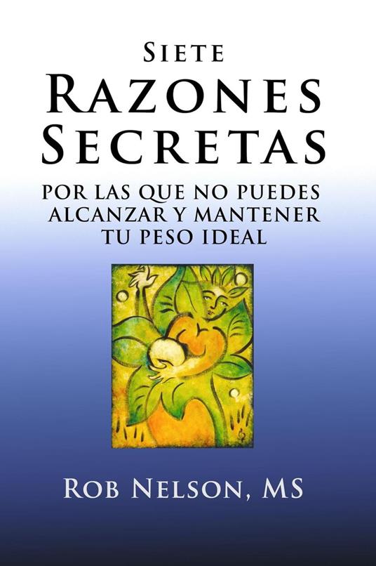 Siete Razones Secretas - Por Las Que No Puedes Alcanzar y Mantener Tu Peso Ideal