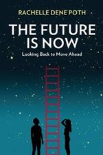 The Future Is Now: Looking Back to Move Ahead