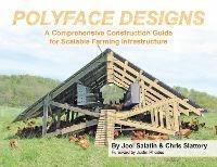 Polyface Designs: A Comprehensive Construction Guide for Scalable Farming Infrastructure - Joel Salatin,Chris Slattery - cover