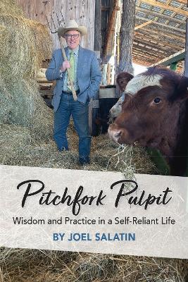 Pitchfork Pulpit: Wisdom and Practice in a Self-Reliant Life - Joel Salatin - cover