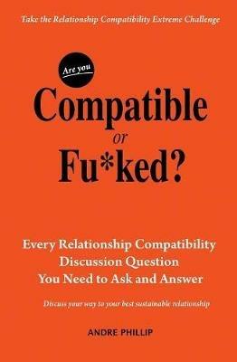 Are You Compatible or Fu*ked?: Every Relationship Compatibility Question You Need to Ask and Answer - Andre Phillip - cover