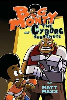 Big Monty and the Cyborg Substitute - Matt Maxx - cover
