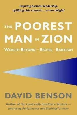 The Poorest Man in Zion: Wealth Beyond the Riches of Babylon - David Benson - cover