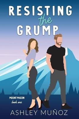 Resisting the Grump: A Grumpy Sunshine Romance - Ashley Munoz - cover