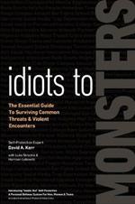 Idiots to Monsters: The Essential Guide to Surviving Common Threats and Violent Encounters