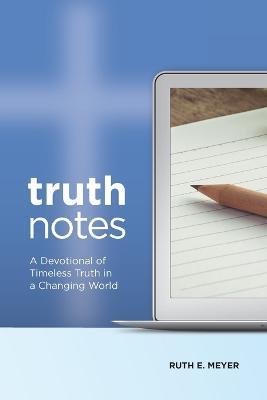 TruthNotes: A Devotional of Timeless Truth in a Changing World - Ruth E Meyer - cover