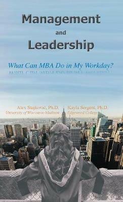 Management and Leadership: What Can MBA Do in My Workday? - Alex D Stajkovic,Kayla Sergent - cover