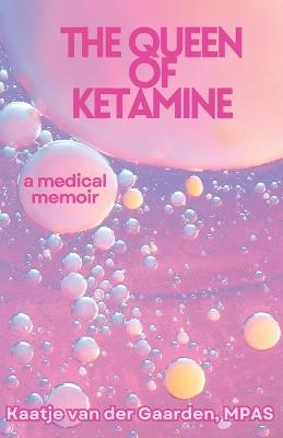 The Queen of Ketamine: A Medical Memoir: How Comedy and Ketamine Saved My Chronic Pain Life - Kaatje Van Der Gaarden Mpas - cover