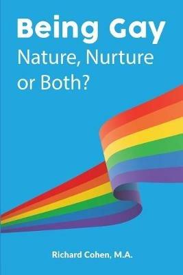 Being Gay: Nature, Nurture or Both? - Richard Cohen - cover