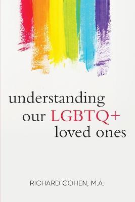 Understanding Our LGBTQ+ Loved Ones - Richard Cohen - cover