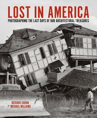 Lost in America: Photographing the Last Days of Our Architectural Treasures - Richard Cahan,Michael Williams - cover