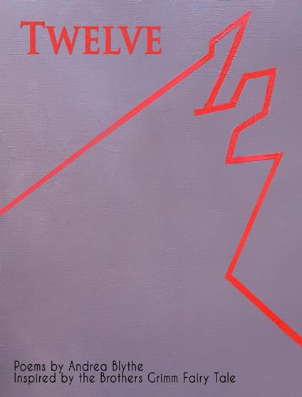 Twelve: Poems Inspired by the Brothers Grimm Fairy Tale
