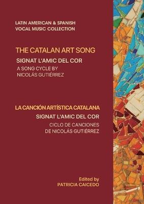 The Catalan Art Song: Signat l'amic del cor: a song cycle by Nicolas Gutierrez - Patricia Caicedo,Carles Duarte,Nicolas Gutierrez - cover