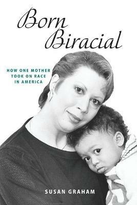 Born Biracial: How One Mother Took on Race in America - Susan Graham - cover