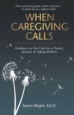 When Caregiving Calls: Guidance as You Care for a Parent, Spouse, or Aging Relative - Aaron Blight - cover