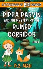 Pippa Parvin and the Mystery of the Ruined Corridor: A Little Book of BIG Choices