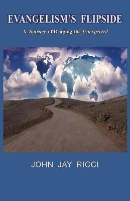 Evangelism's Flipside: A Journey of Reaping the Unexpected - John Jay Ricci - cover