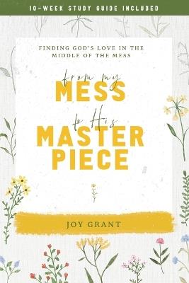 From My Mess to His Masterpiece: Finding God's love in the middle of the mess - Joy Grant - cover
