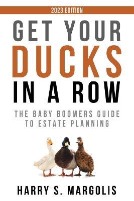 Get Your Ducks in a Row: The Baby Boomers Guide to Estate Planning - Harry S Margolis - cover