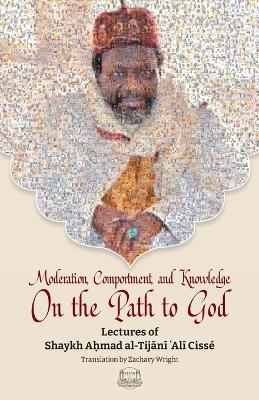 Moderation, Comportment and Knowledge On the Path to God - Imam Shaykh Tijani Cisse - cover