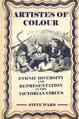 Artistes of Colour: ethnic diversity and representation in the Victorian circus - Steve Ward - cover