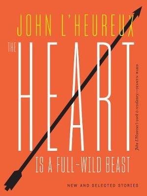 The Heart Is a Full-Wild Beast: New and Selected Stories - John L'Heureux - cover