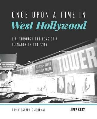 Once Upon a Time in West Hollywood: L.A. Through the Lens of a Teenager in the '70s - Jeff Katz - cover