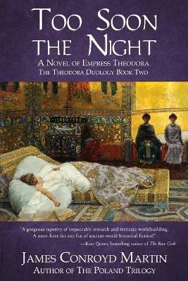 Too Soon the Night: A Novel of Empress Theodora - James Conroyd Martin - cover