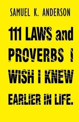 111 LAWS and PROVERBS I WISH I KNEW EARLIER IN LIFE - Samuel K Anderson - cover