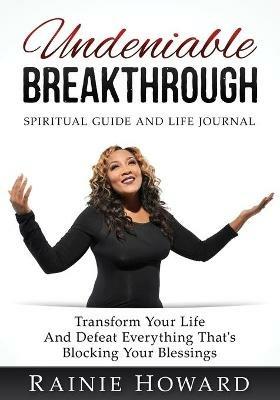 Undeniable Breakthrough: Transform Your Life and Defeat Everything That's Blocking Your Blessings - Rainie Howard - cover