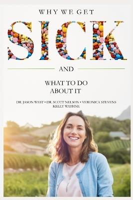 Why We Get Sick: And What to Do About It - Veronica Stevens,Scott Nelson,Kelly Wathne - cover