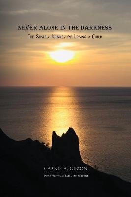 Never Alone in the Darkness: The Shared Journey of Losing a Child - Carrie A Gibson - cover