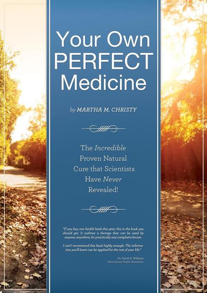 Your Own Perfect Medicine: The Incredible Proven Natural Miracle Cure that Medical Science Has Never Revealed!