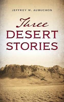 Three Desert Stories - Jeffrey W Aubuchon - cover