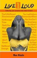 Live out Loud: Following your purpose even when it's hard - Moe Nicole - cover