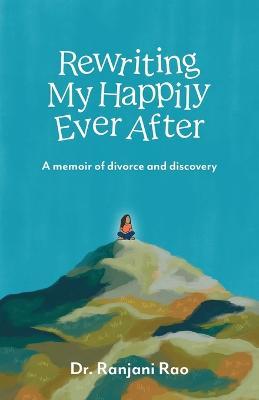 Rewriting My Happily Ever After: A memoir of divorce and discovery - Ranjani Rao - cover