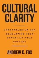 Cultural Clarity: Understanding and Developing Your Organizational Culture - Andrew K Fox - cover