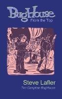 BugHouse From the Top: The Complete BugHouse - Steve Lafler - cover