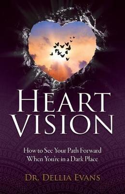 Heart Vision: How to See Your Path Forward When You're in a Dark Place - Dellia Evans - cover