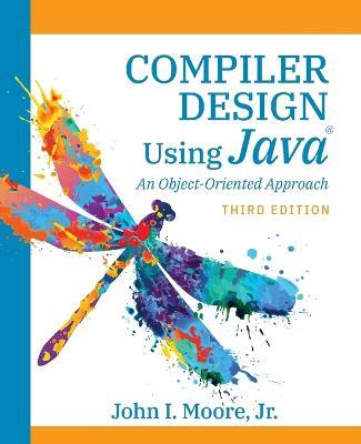 Compiler Design Using Java(R): An Object-Oriented Approach - John I Moore - cover
