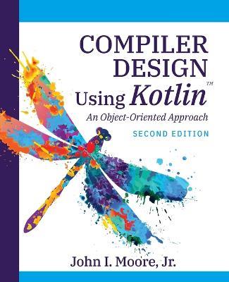Compiler Design Using Kotlin(TM): An Object-Oriented Approach - John I Moore - cover