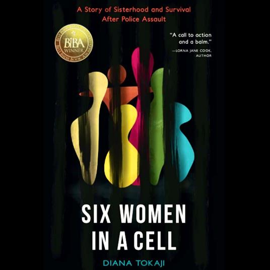 Six Women in a Cell: A Story of Sisterhood and Survival After Police Assault - Diana Tokaji - cover
