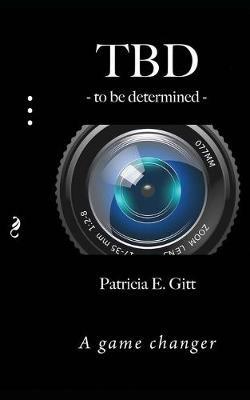 TBD -to be determined-: A game changer - Patricia E Gitt - cover