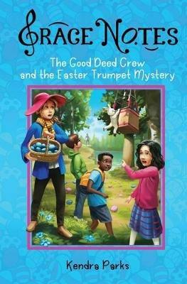 The Good Deed Crew and the Easter Trumpet Mystery - Kendra a Parks - cover