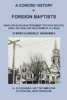 A Concise History of Foreign Baptists: Taken From the New Testament, The First Fathers, Early Writers, and Historians of All Ages