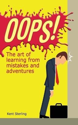 Oops!: The Art of Learning from Mistakes and Adventures - Kent Sterling - cover