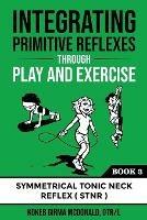 Integrating Primitive Reflexes Through Play and Exercise: An Interactive Guide to the Symmetrical Tonic Neck Reflex (STNR)